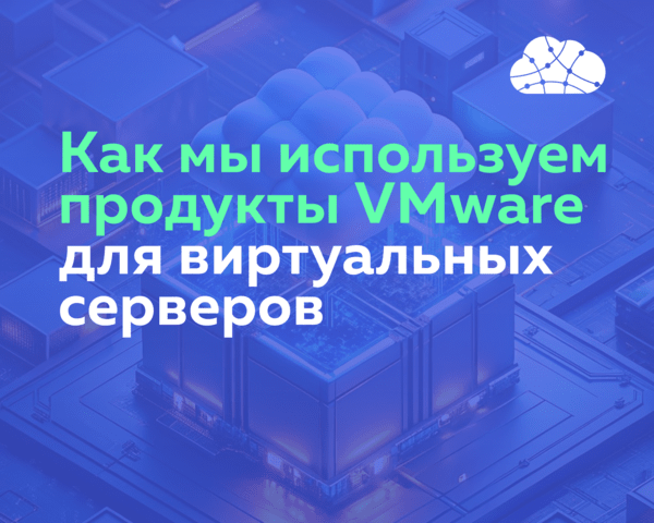 Как мы используем продукты VMware для виртуальных серверов