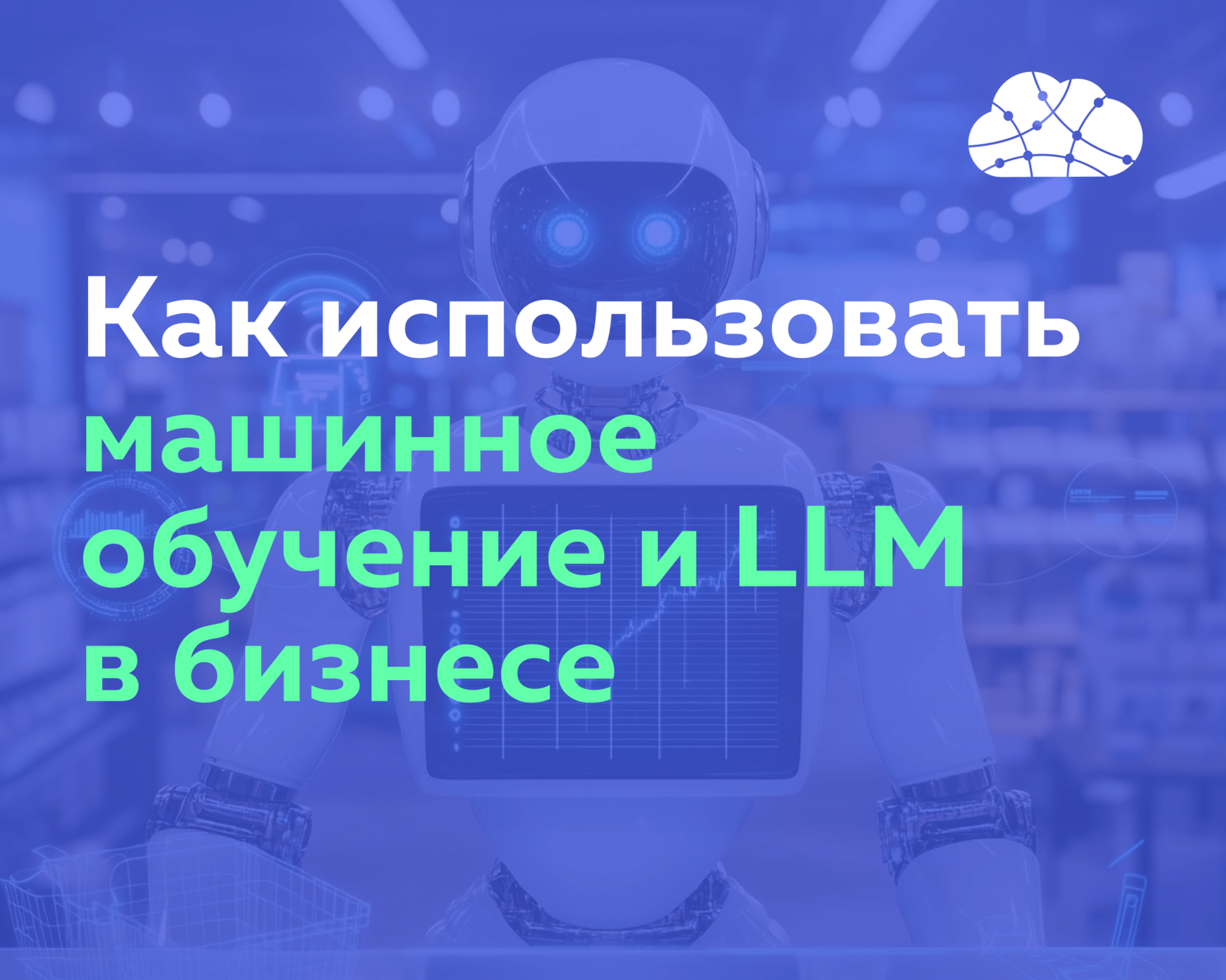 Как использовать машинное обучение и LLM в бизнесе?