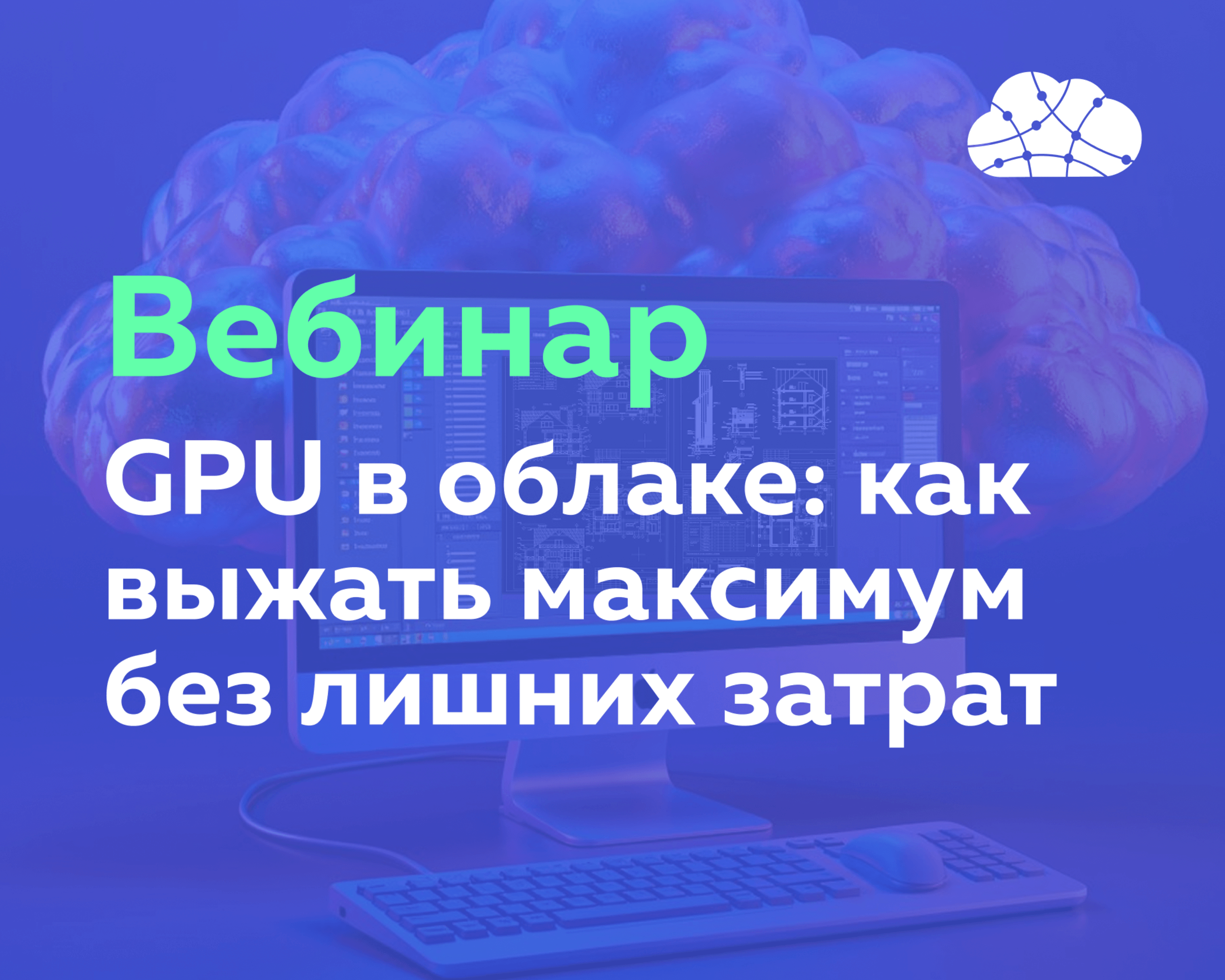 Вебинар Clouds: GPU в облаке: как выжать максимум без лишних затрат