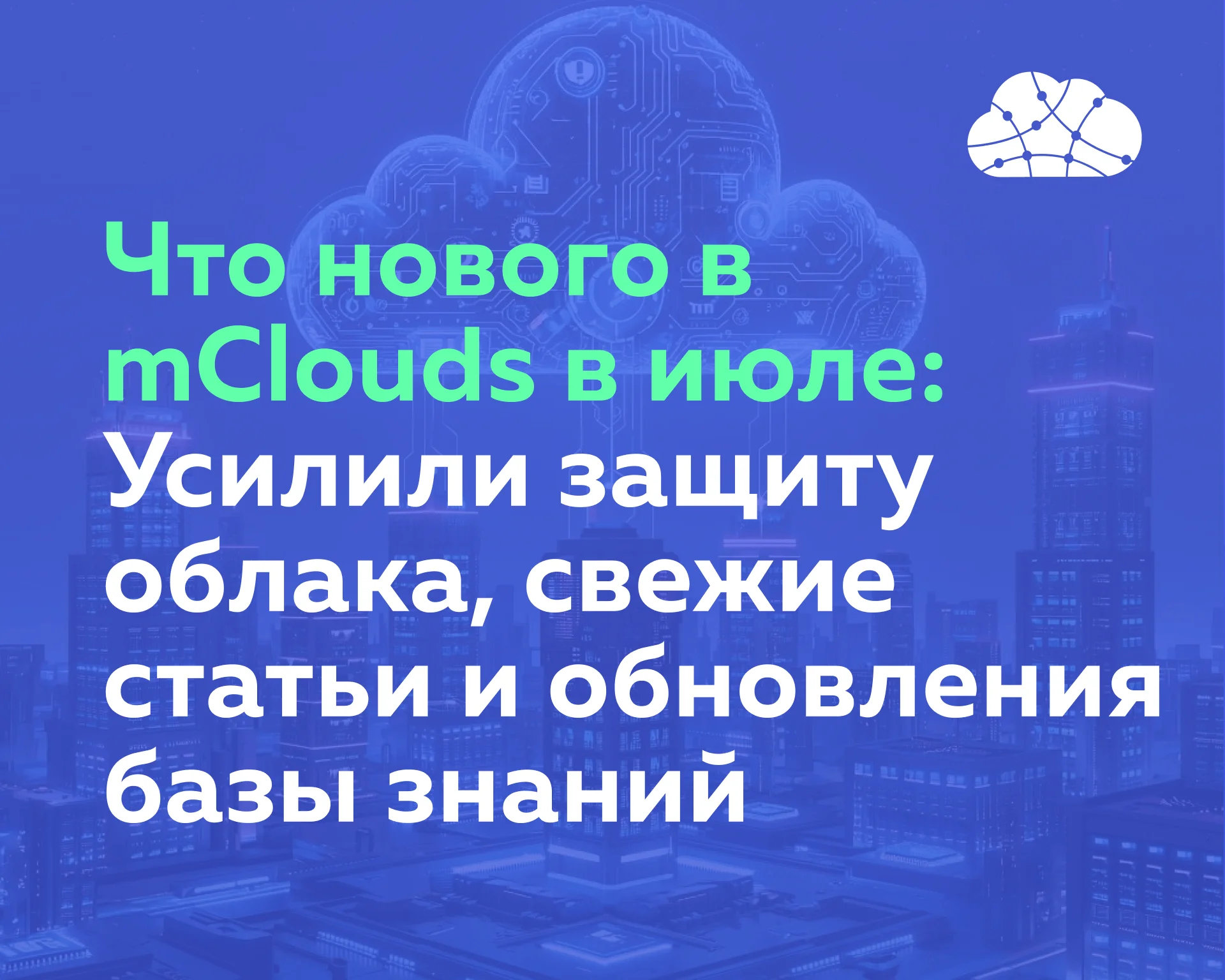 Что нового в июле: усилили защиту облака, свежие статьи и обновления базы знаний